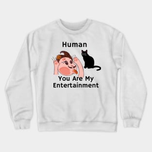 black cat- sarcastic phrase human you are my entertainment Crewneck Sweatshirt